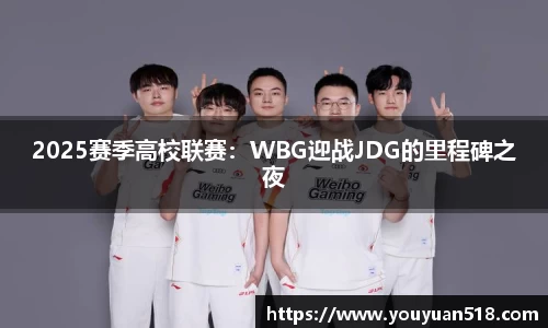 2025赛季高校联赛：WBG迎战JDG的里程碑之夜