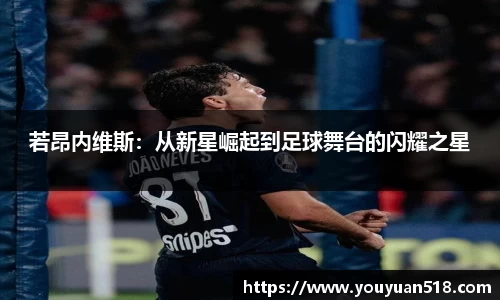 若昂内维斯：从新星崛起到足球舞台的闪耀之星