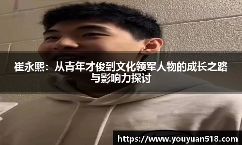 崔永熙：从青年才俊到文化领军人物的成长之路与影响力探讨